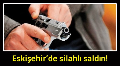Eskişehir'de silahlı saldırı: 1 yaralı