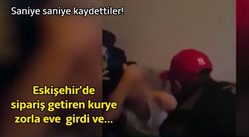 Eskişehir'de sipariş getiren kurye müşteriyi darp etti