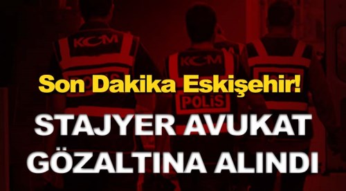 Eskişehir'de stajyer avukat gözaltına alındı