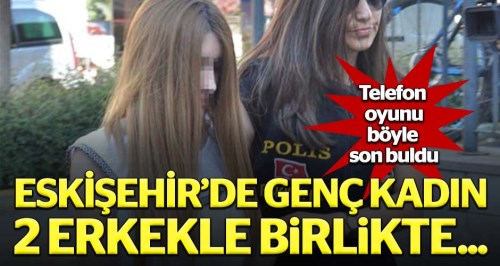 Eskişehir'de telefon oyunu böyle son buldu