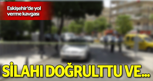 Eskişehir'de trafikte yol verme kavgası