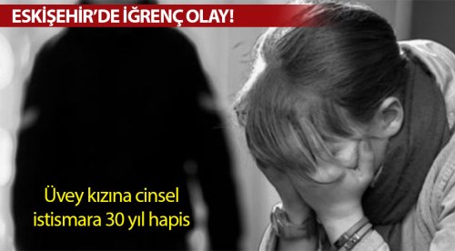 Eskişehir'de üvey kızına cinsel istismara 30 yıl
