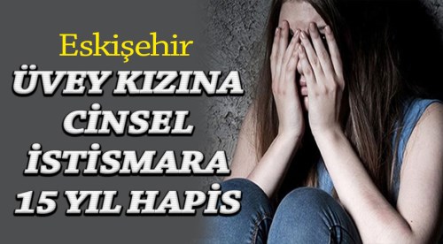Eskişehir'de üvey kızına cinsel tacize 15 yıl hapis cezası