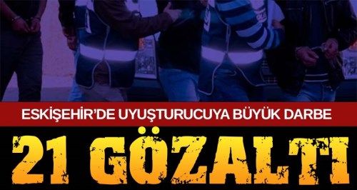 Eskişehir'de uyuşturucuya büyük darbe!..
