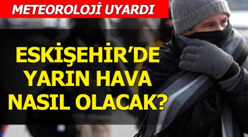 Eskişehir'de yarın hava nasıl olacak?