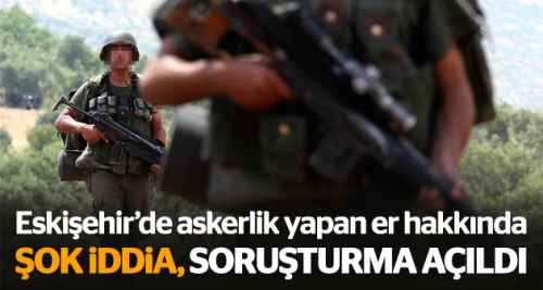 Eskişehir'deki bir asker hakkında şok iddia!