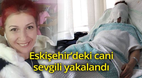 Eskişehir'deki cani sevgili yakalandı
