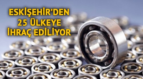 Eskişehir'den 25 ülkeye ihraç ediliyor