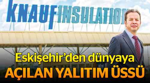 Eskişehir’den dünyaya açılan 'yalıtım' üssü