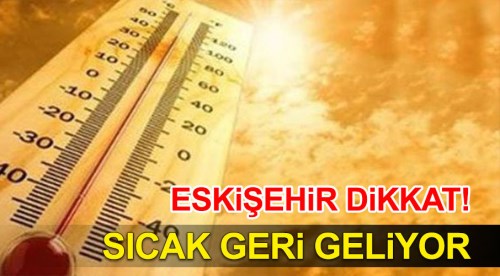 Eskişehir dikkat! Sıcaklar geri geliyor...