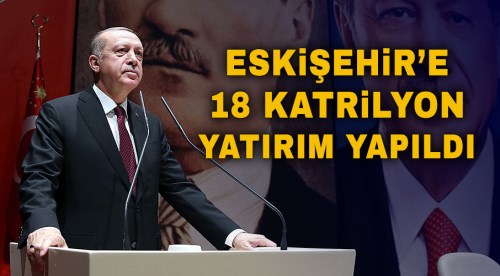 Eskişehir'e 18 katrilyon yatırım yapıldı