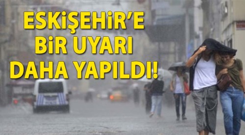 Eskişehir'e bir uyarı daha yapıldı!