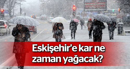 Eskişehir'e kar ne zaman yağacak?
