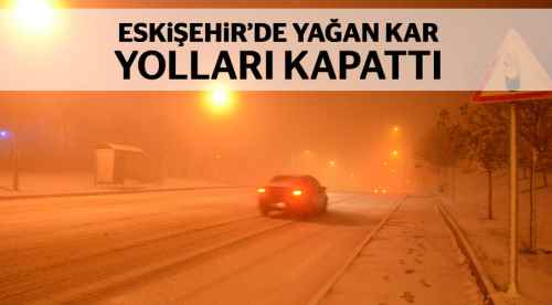 Eskişehir'e lapa lapa kar yağdı