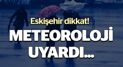 Eskişehir'e sağanak uyarısı!