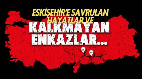Eskişehir'e savrulan hayatlar ve kalkmayan enkazlar...