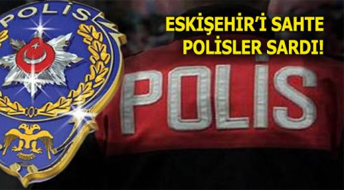 Eskişehir'i sahte polisler sardı!