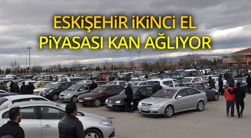 Eskişehir ikinci el oto esnafı kan ağlıyor