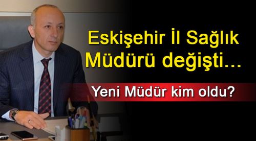 Eskişehir İl Sağlık Müdürü değişti!