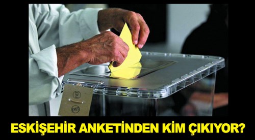 Eskişehir’in anketinden kim çıkıyor?