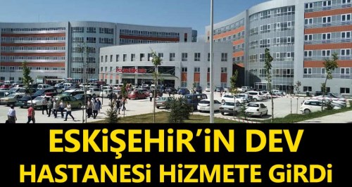 Eskişehir'in dev hastanesi hizmete girdi