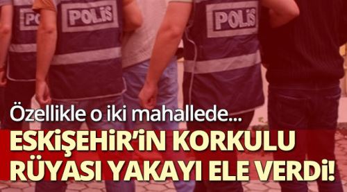Eskişehir'in korkulu rüyası yakalandı!