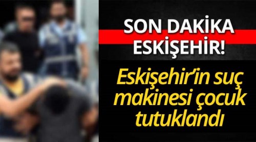 Eskişehir'in suç makinesi çocuk tutuklandı!