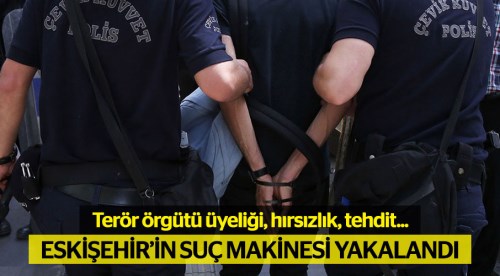 Eskişehir'in suç makinesi yakalandı...