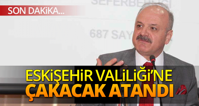 Eskişehir'in yeni valisi Çakacak oldu