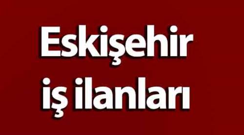 Eskişehir iş ilanları yeni ilanlar