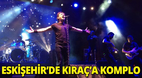 Eskişehir konserinde Kıraç'a komplo