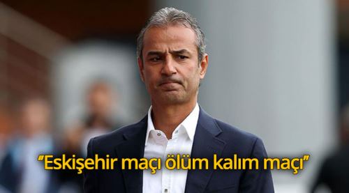 Eskişehir maçı ölüm kalım maçı