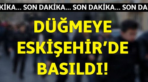 Eskişehir merkezli 8 ilde operasyon!.. 24 gözaltı