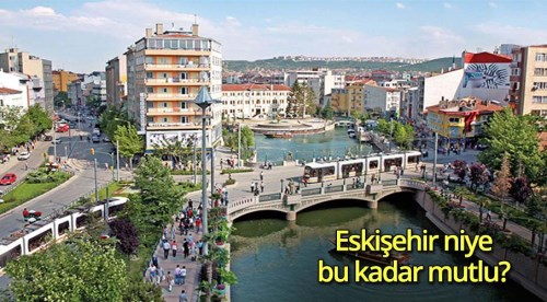 Eskişehir niye bu kadar mutlu!