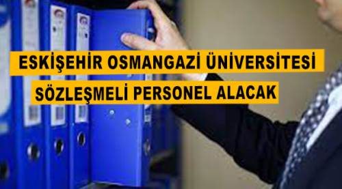 Eskişehir Osmangazi Üniversitesi sözleşmeli personel alacak