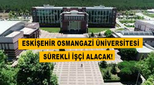 Eskişehir Osmangazi Üniversitesi sürekli işçi alacak!