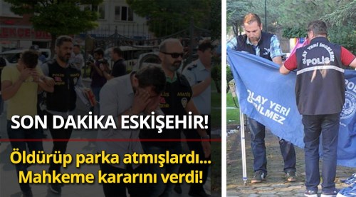 Eskişehir park cinayetinde karar verildi!