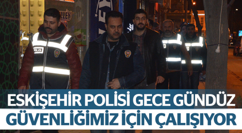 Eskişehir polisi gece gündüz görevi başında