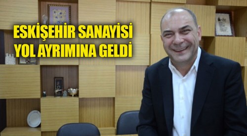 Eskişehir sanayisi yol ayrımına geldi