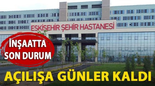 Eskişehir Şehir Hastanesi açılıyor