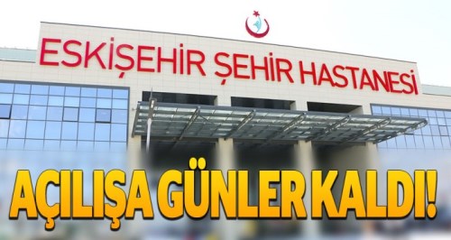 Eskişehir Şehir Hastanesi gün sayıyor