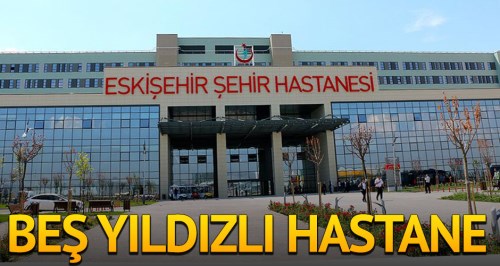 Eskişehir Şehir Hastanesi’ni harika buldum!