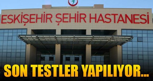 Eskişehir Şehir Hastanesinde son testler yapılıyor