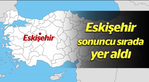 Eskişehir son sırada yer aldı