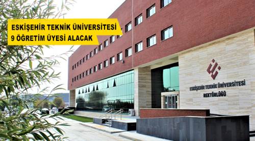 Eskişehir Teknik Üniversitesi 9 Öğretim Üyesi alacak