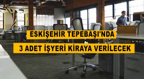 Eskişehir Tepebaşı'nda 3 adet işyeri kiraya verilecek