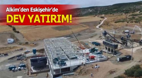 Eskişehir tesisi tamamlandı, üretim başlıyor