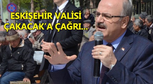 Eskişehir Valisi Özdemir Çakacak'a çağrı