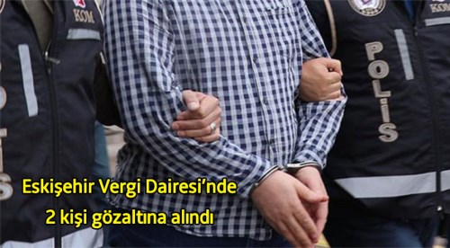 Eskişehir Vergi Dairesinde 2 gözaltı