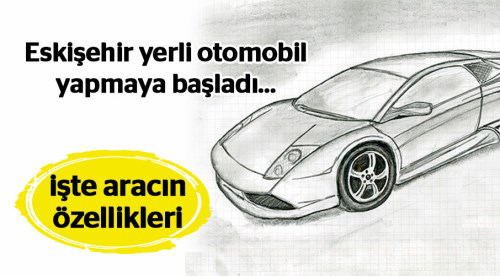 Eskişehir yerli otomobil yapmaya başladı